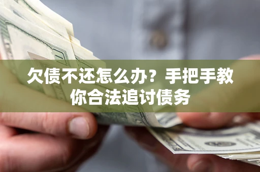 武汉欠债不还怎么办？手把手教你合法追讨债务