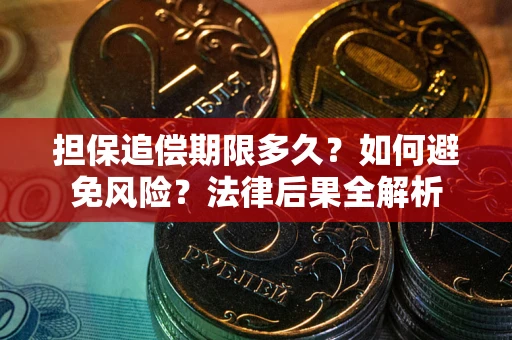 武汉担保追偿期限多久？如何避免风险？法律后果全解析