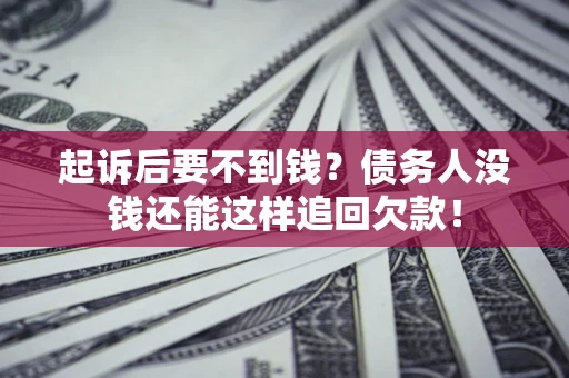 武汉起诉后要不到钱？债务人没钱还能这样追回欠款！