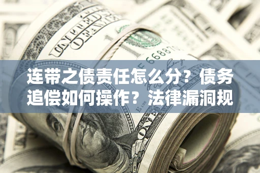 武汉连带之债责任怎么分？债务追偿如何操作？法律漏洞规避指南