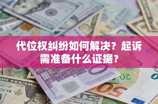 武汉代位权纠纷如何解决？起诉需准备什么证据？