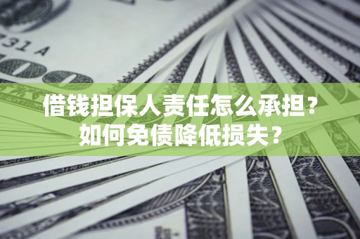 武汉借钱担保人责任怎么承担？如何免债降低损失？