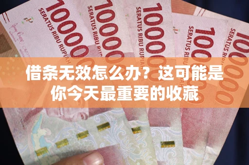 武汉借条无效怎么办？这可能是你今天最重要的收藏