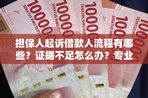 武汉担保人起诉借款人流程有哪些？证据不足怎么办？专业律师解答