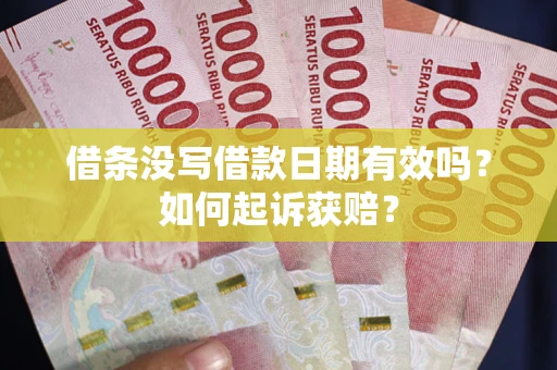 武汉借条没写借款日期有效吗？如何起诉获赔？