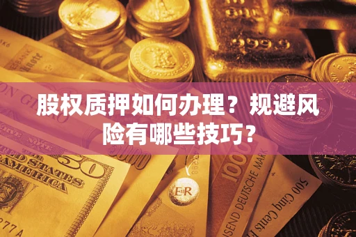 武汉股权质押如何办理？规避风险有哪些技巧？