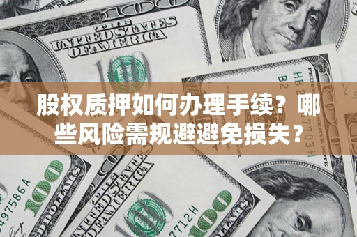 武汉股权质押如何办理手续？哪些风险需规避避免损失？