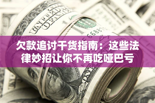 武汉欠款追讨干货指南：这些法律妙招让你不再吃哑巴亏