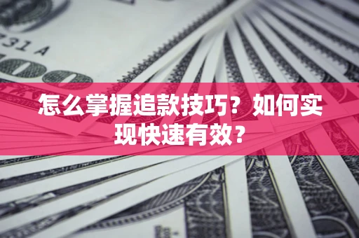 武汉怎么掌握追款技巧？如何实现快速有效？