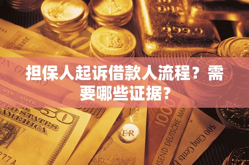 武汉担保人起诉借款人流程?需要哪些证据? 武汉担保人起诉借款人流程?需要哪些证据?