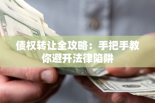 武汉债权转让全攻略：手把手教你避开法律陷阱