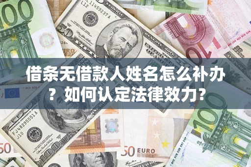 武汉借条无借款人姓名怎么补办？如何认定法律效力？