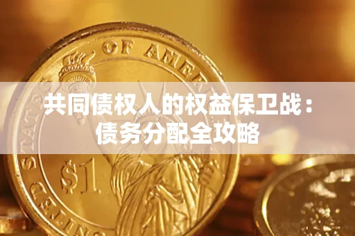 武汉共同债权人的权益保卫战：债务分配全攻略