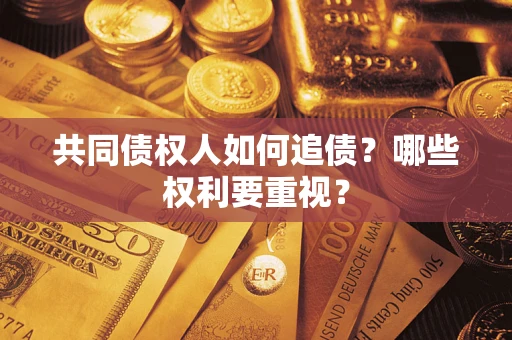 武汉共同债权人如何追债？哪些权利要重视？