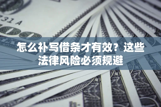 武汉怎么补写借条才有效？这些法律风险必须规避