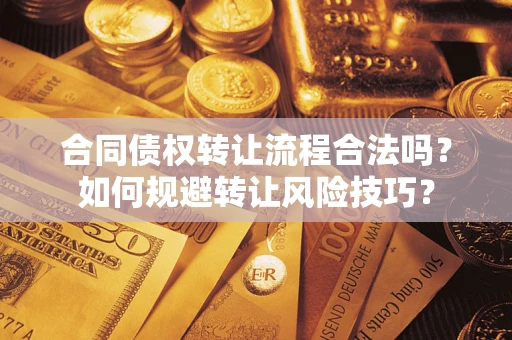 武汉合同债权转让流程合法吗？如何规避转让风险技巧？