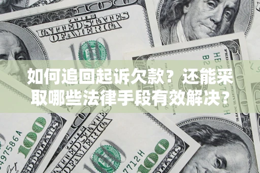 武汉如何追回起诉欠款？还能采取哪些法律手段有效解决？