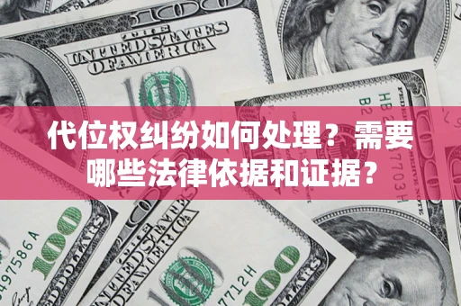 武汉代位权纠纷如何处理？需要哪些法律依据和证据？