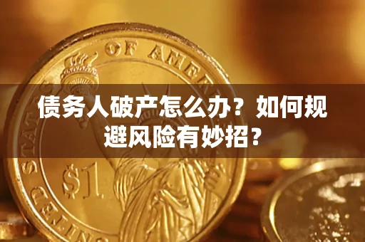 武汉债务人破产怎么办？如何规避风险有妙招？