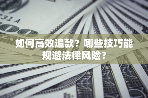 武汉如何高效追款？哪些技巧能规避法律风险？