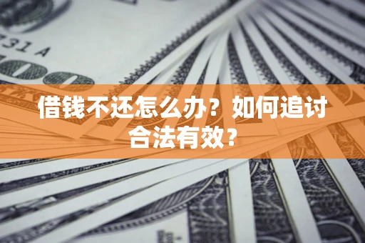 武汉借钱不还怎么办？如何追讨合法有效？