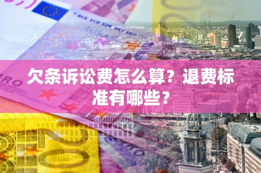 武汉欠条诉讼费怎么算？退费标准有哪些？