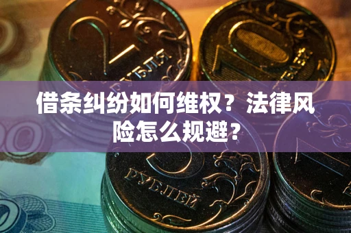武汉借条纠纷如何维权？法律风险怎么规避？