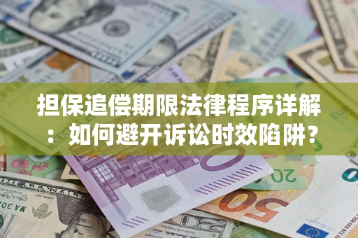 武汉担保追偿期限法律程序详解：如何避开诉讼时效陷阱？