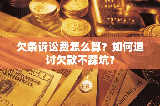 武汉欠条诉讼费怎么算？如何追讨欠款不踩坑？