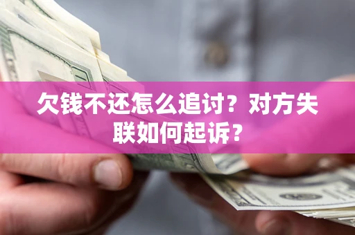 武汉欠钱不还怎么追讨？对方失联如何起诉？
