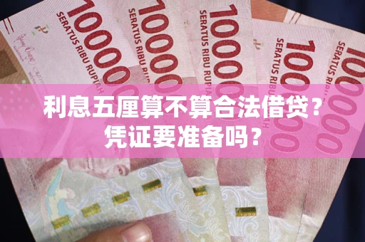 武汉利息五厘算不算合法借贷？凭证要准备吗？