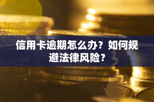 武汉信用卡逾期怎么办？如何规避法律风险？