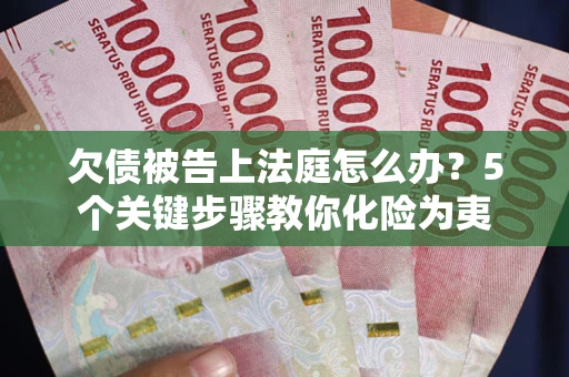 武汉欠债被告上法庭怎么办？5个关键步骤教你化险为夷
