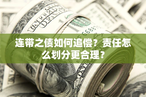 武汉连带之债如何追偿？责任怎么划分更合理？