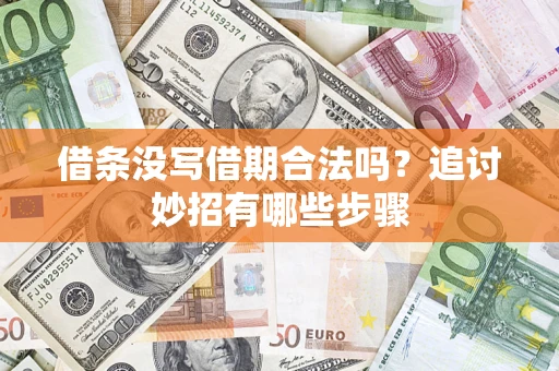武汉借条没写借期合法吗？追讨妙招有哪些步骤