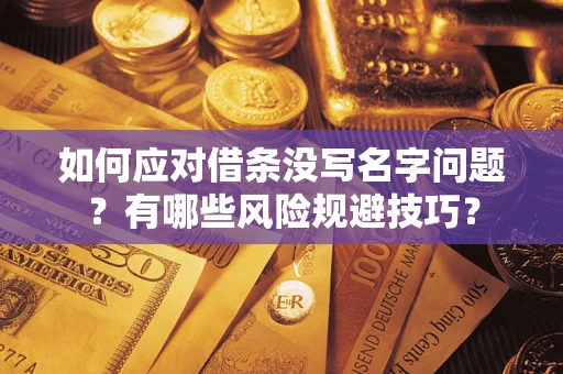 武汉如何应对借条没写名字问题？有哪些风险规避技巧？