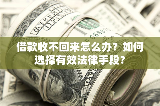 武汉借款收不回来怎么办？如何选择有效法律手段？