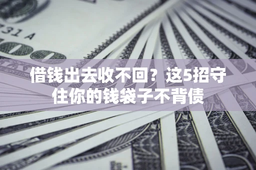 武汉借钱出去收不回？这5招守住你的钱袋子不背债