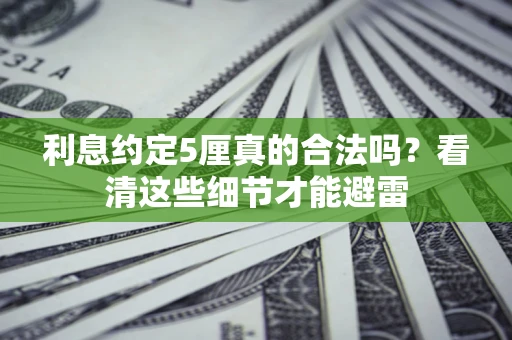 武汉利息约定5厘真的合法吗？看清这些细节才能避雷